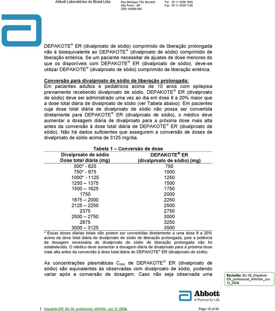 Conversão para divalproato de sódio de liberação prolongada: Em pacientes adultos e pediátricos acima de 10 anos com epilepsia previamente recebendo divalproato de sódio, DEPAKOTE ER (divalproato de