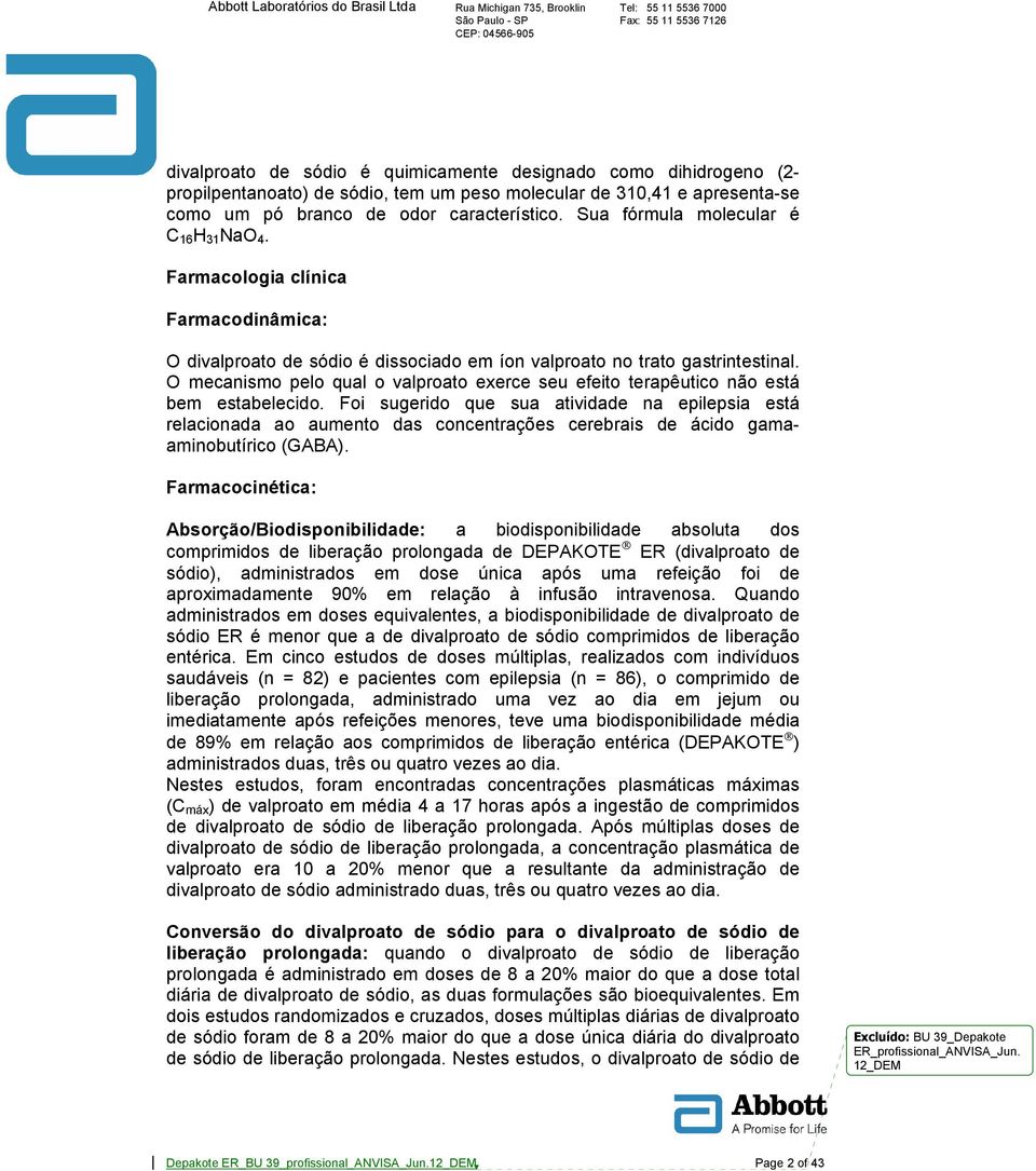 O mecanismo pelo qual o valproato exerce seu efeito terapêutico não está bem estabelecido.