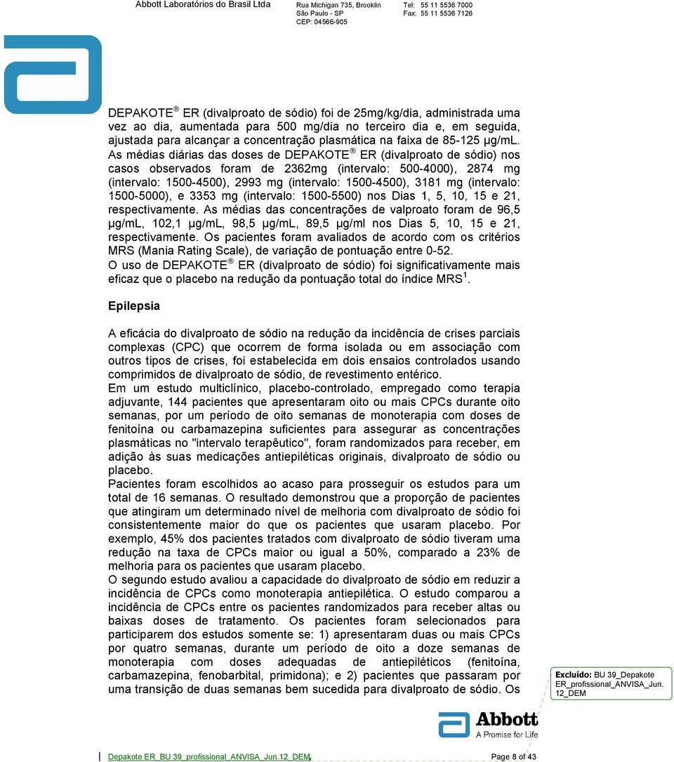 As médias diárias das doses de DEPAKOTE ER (divalproato de sódio) nos casos observados foram de 2362mg (intervalo: 500-4000), 2874 mg (intervalo: 1500-4500), 2993 mg (intervalo: 1500-4500), 3181 mg