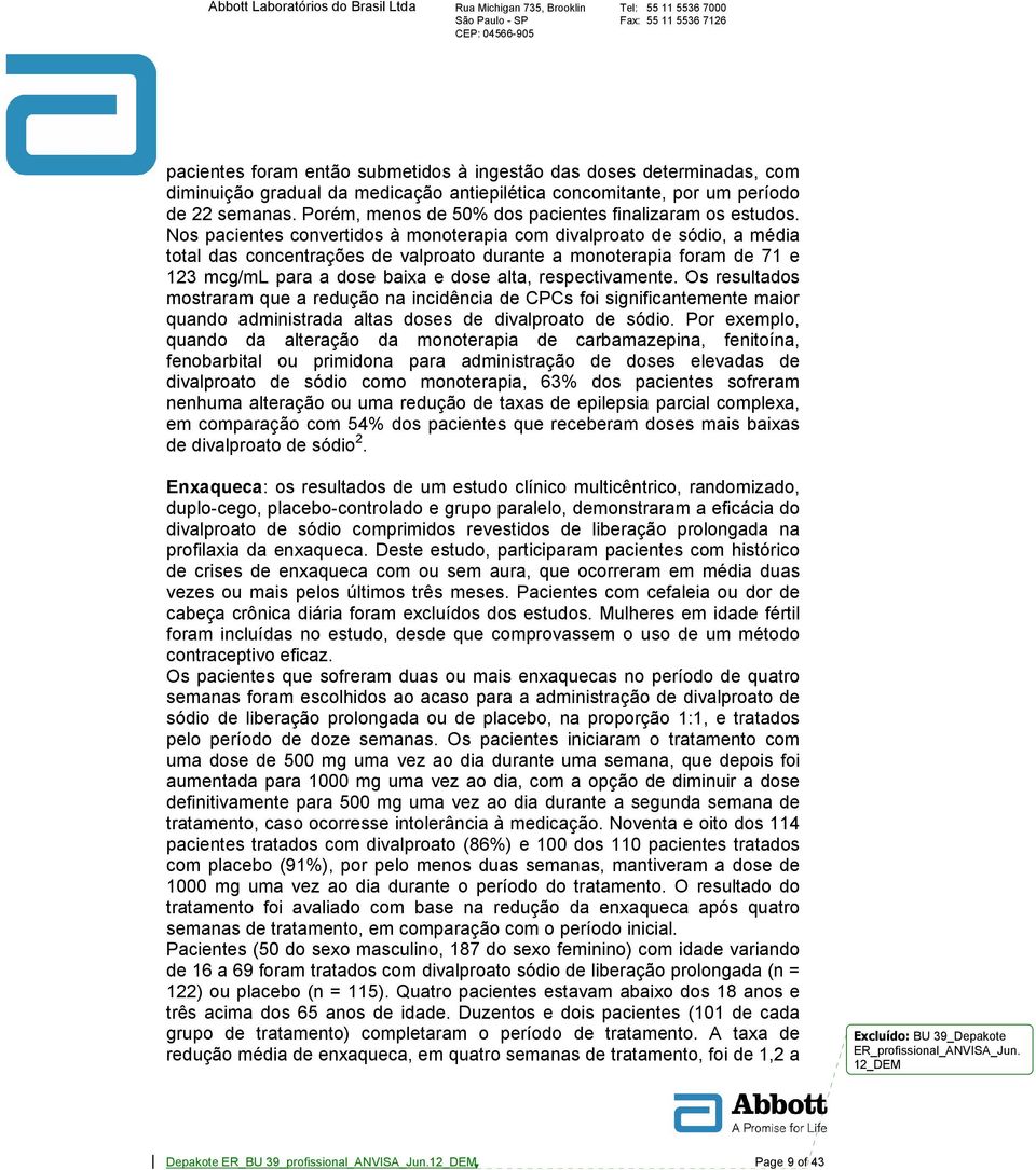 Nos pacientes convertidos à monoterapia com divalproato de sódio, a média total das concentrações de valproato durante a monoterapia foram de 71 e 123 mcg/ml para a dose baixa e dose alta,