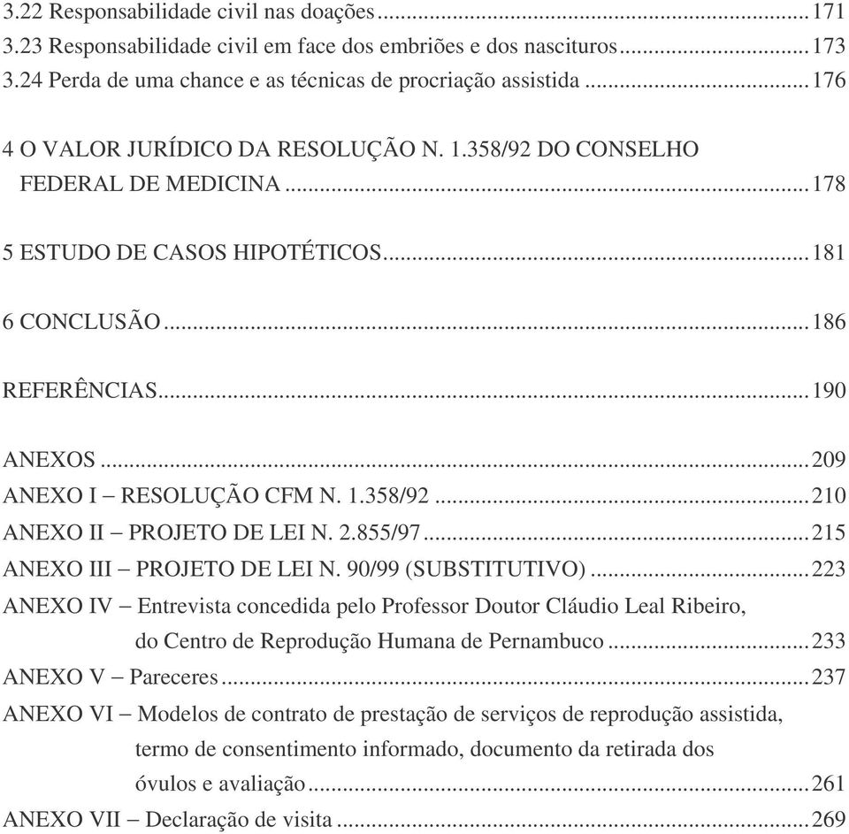 2.855/97...215 ANEXO III PROJETO DE LEI N. 90/99 (SUBSTITUTIVO)...223 ANEXO IV Entrevista concedida pelo Professor Doutor Cláudio Leal Ribeiro, do Centro de Reprodução Humana de Pernambuco.