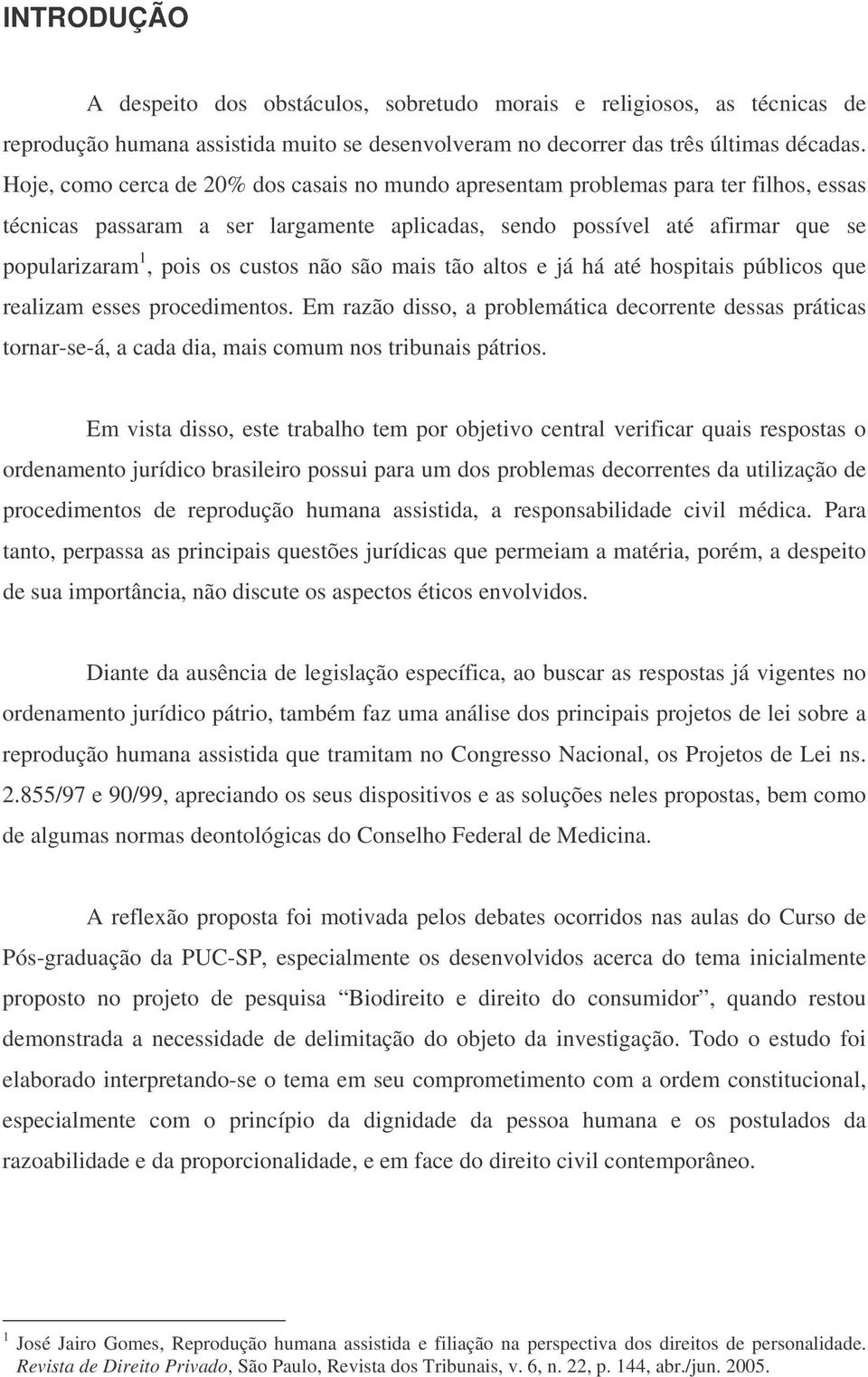 não são mais tão altos e já há até hospitais públicos que realizam esses procedimentos.