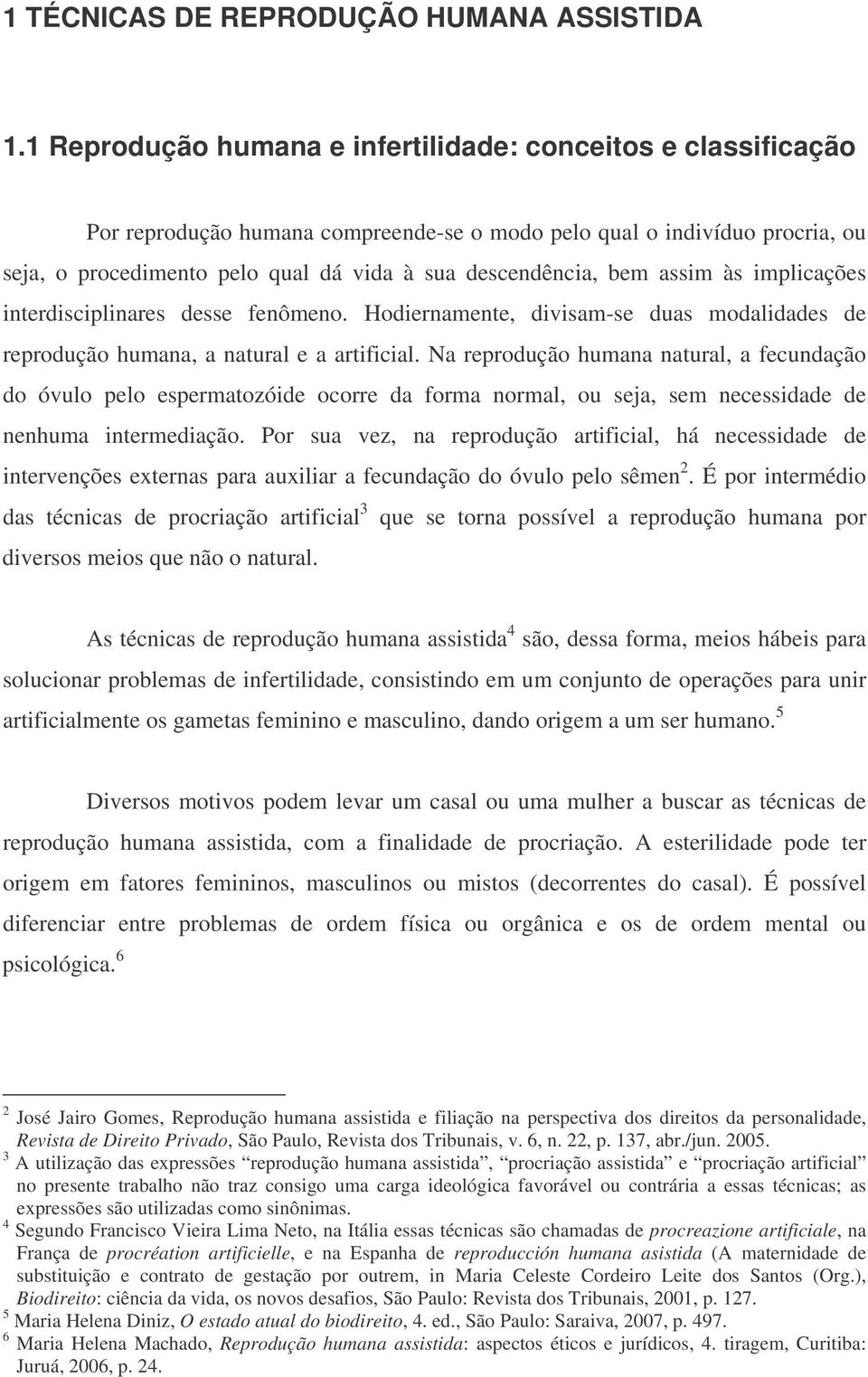 bem assim às implicações interdisciplinares desse fenômeno. Hodiernamente, divisam-se duas modalidades de reprodução humana, a natural e a artificial.