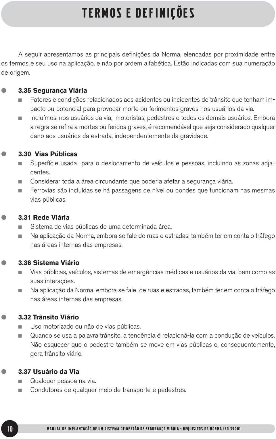 35 Segurança Viária n Fatores e condições reacionados aos acidentes ou incidentes de trânsito que tenham impacto ou potencia para provocar morte ou ferimentos graves nos usuários da via.