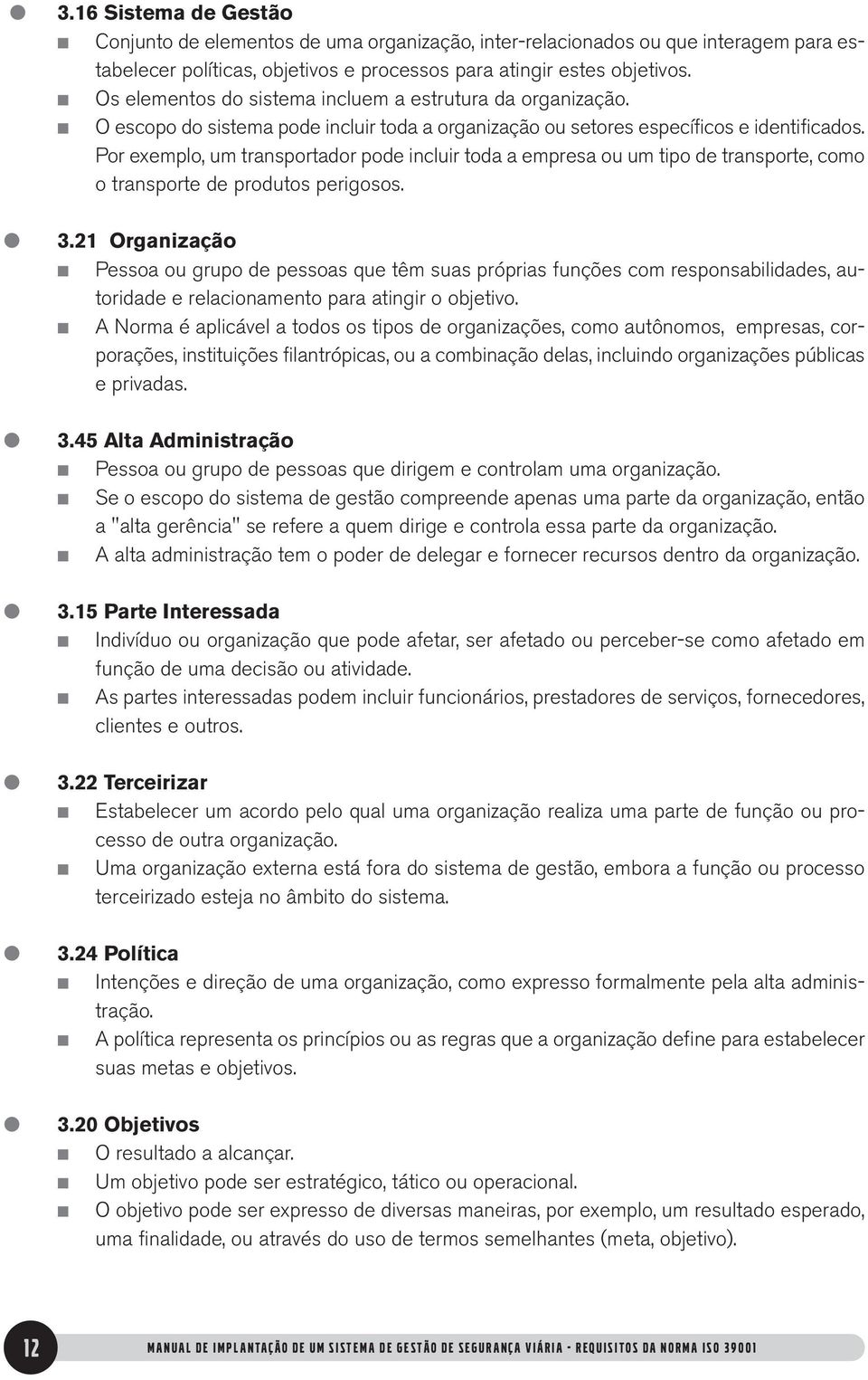 Por exempo, um transportador pode incuir toda a empresa ou um tipo de transporte, como o transporte de produtos perigosos. 3.