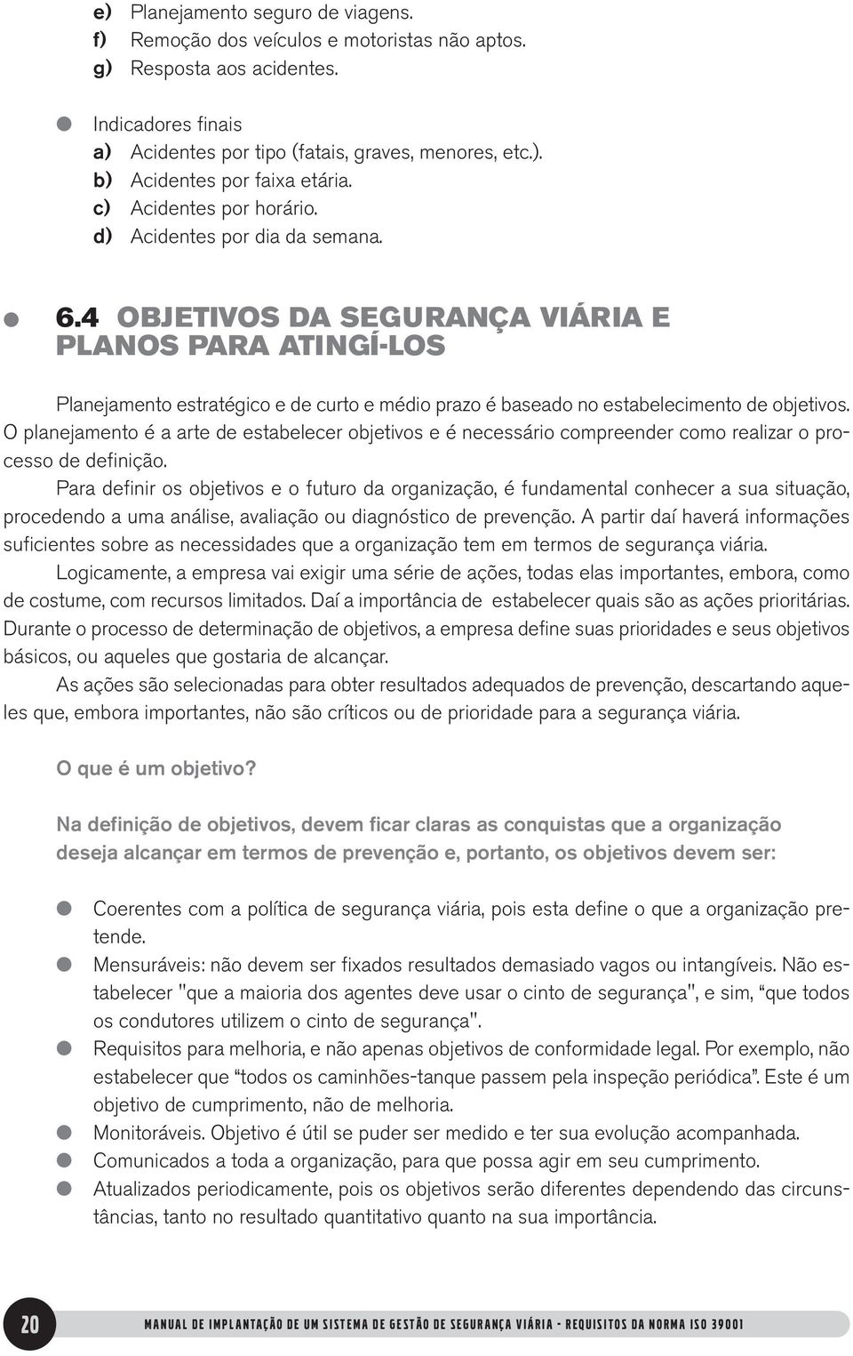 4 OBJETIVOS DA SEGURANÇA VIÁRIA E PLANOS PARA ATINGÍ-LOS Panejamento estratégico e de curto e médio prazo é baseado no estabeecimento de objetivos.