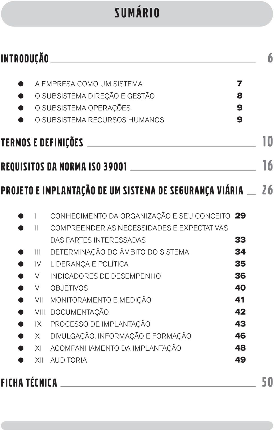 EXPECTATIVAS DAS PARTES INTERESSADAS 33 III DETERMINAÇÃO DO ÂMBITO DO SISTEMA 34 IV LIDERANÇA E POLÍTICA 35 V INDICADORES DE DESEMPENHO 36 V OBJETIVOS 40 VII MONITORAMENTO