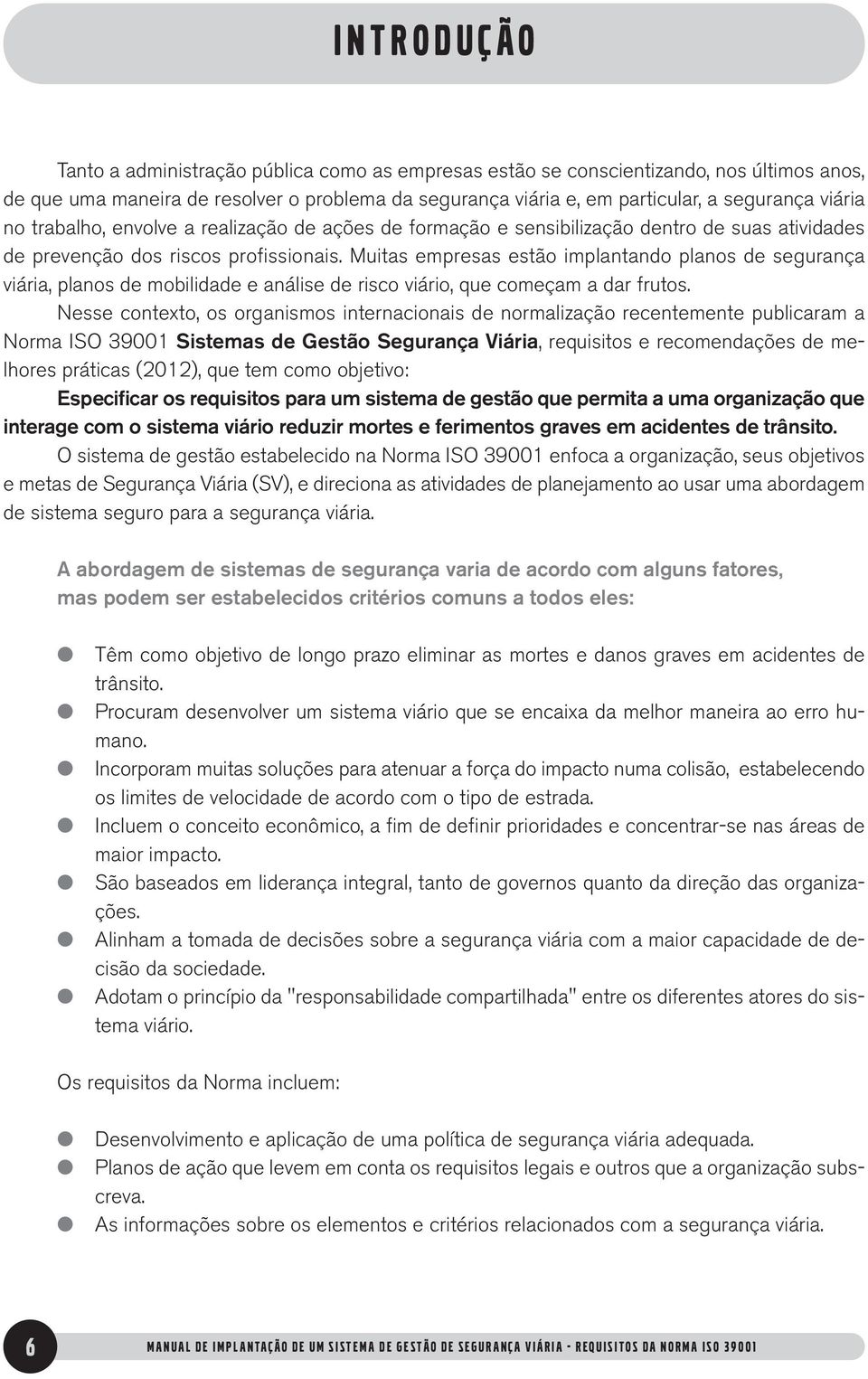 Muitas empresas estão impantando panos de segurança viária, panos de mobiidade e anáise de risco viário, que começam a dar frutos.