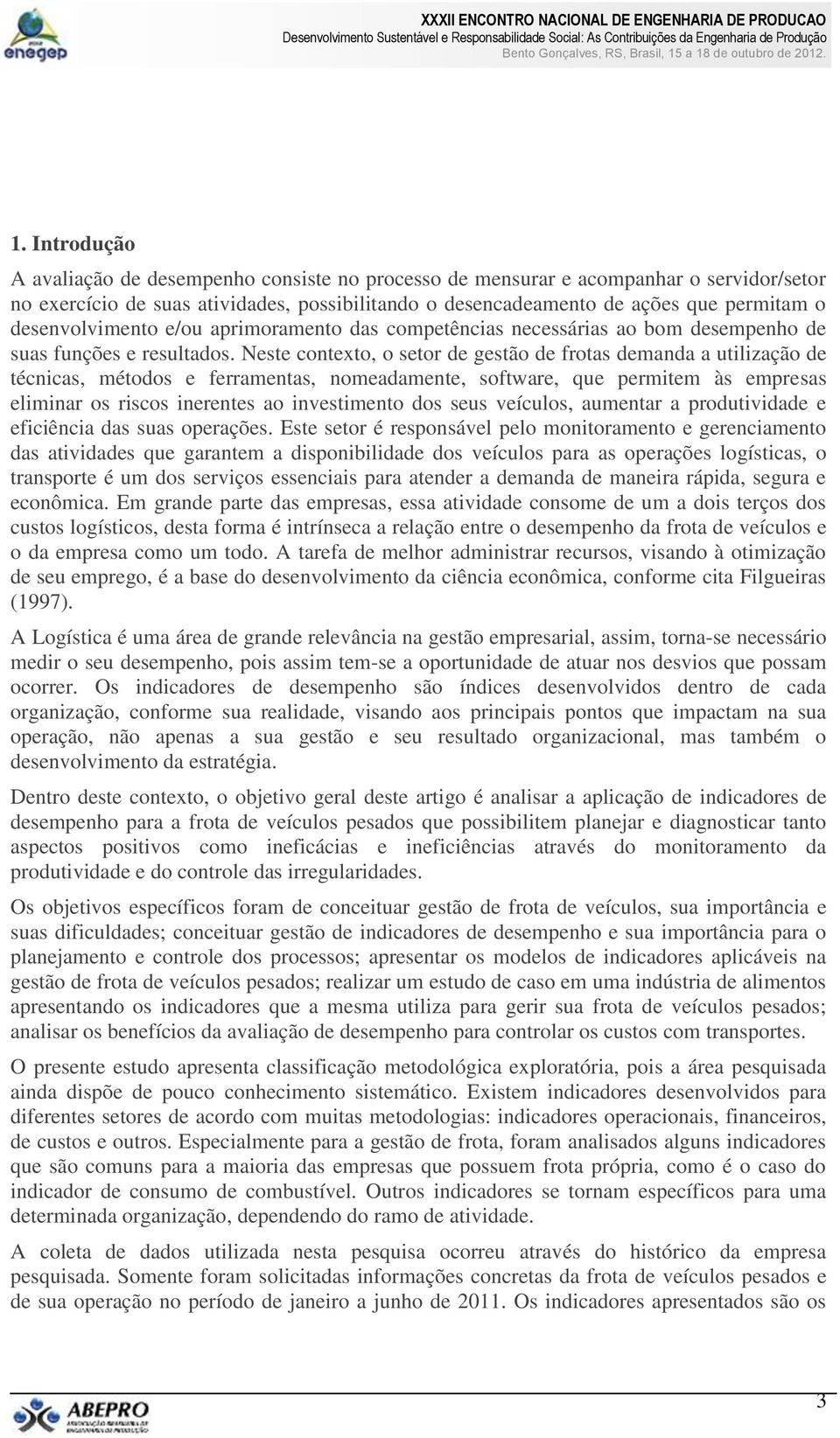 Neste contexto, o setor de gestão de frotas demanda a utilização de técnicas, métodos e ferramentas, nomeadamente, software, que permitem às empresas eliminar os riscos inerentes ao investimento dos