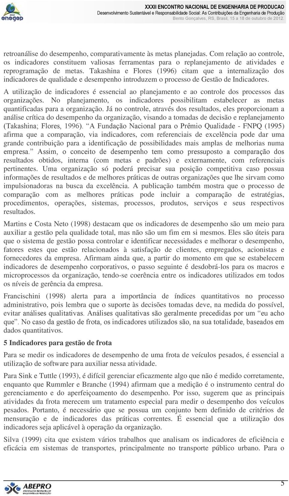 A utilização de indicadores é essencial ao planejamento e ao controle dos processos das organizações.