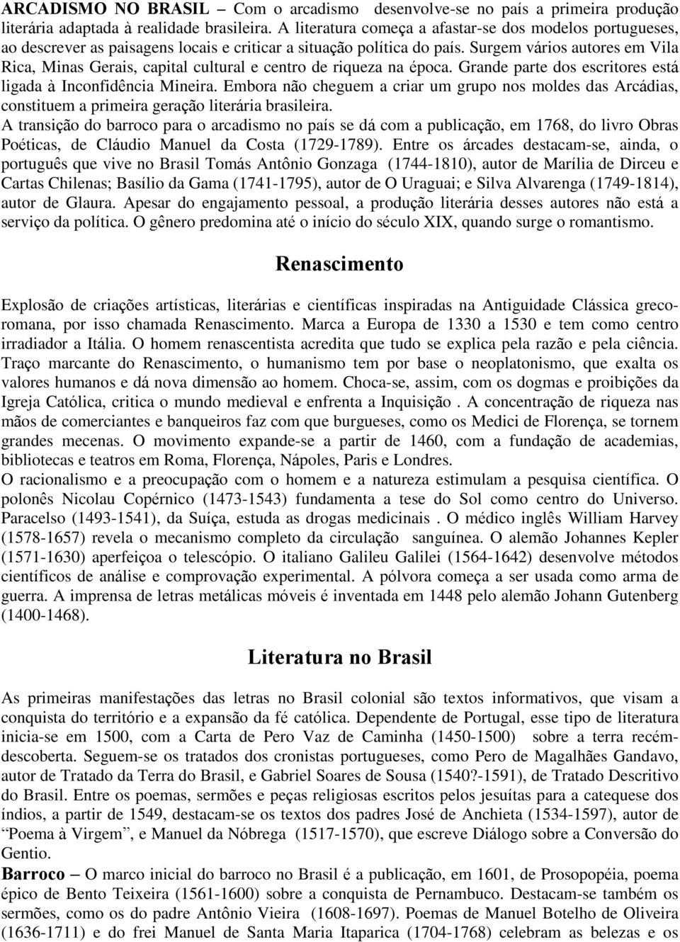 Surgem vários autores em Vila Rica, Minas Gerais, capital cultural e centro de riqueza na época. Grande parte dos escritores está ligada à Inconfidência Mineira.