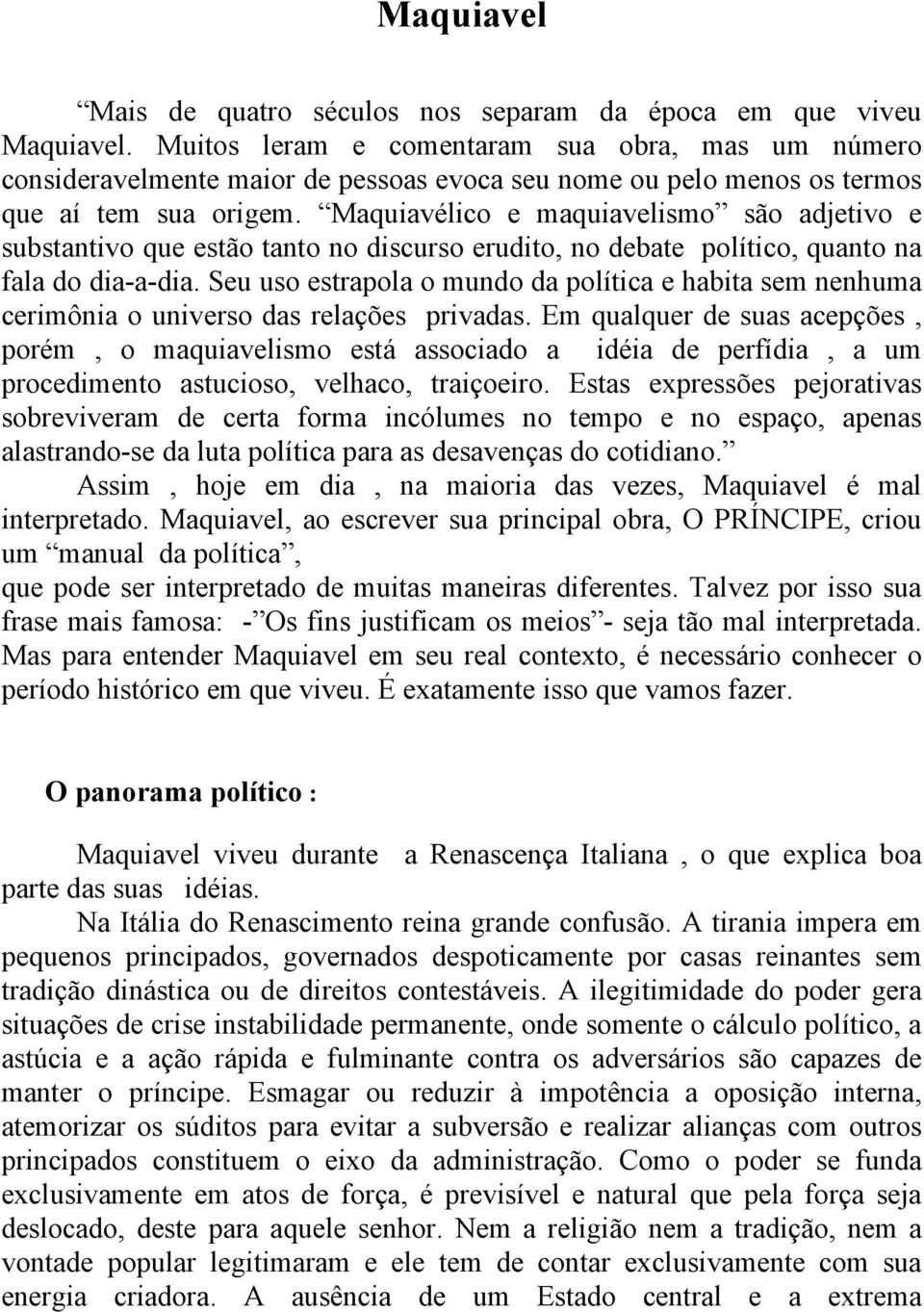 Maquiavélico e maquiavelismo são adjetivo e substantivo que estão tanto no discurso erudito, no debate político, quanto na fala do dia-a-dia.