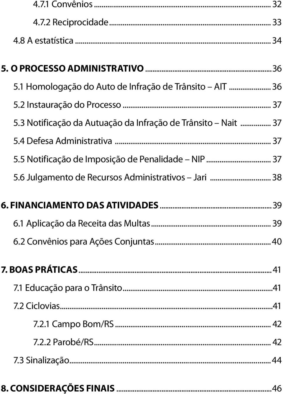 .. 37 5.6 Julgamento de Recursos Administrativos Jari... 38 6. FINANCIAMENTO DAS ATIVIDADES...39 6.1 Aplicação da Receita das Multas... 39 6.