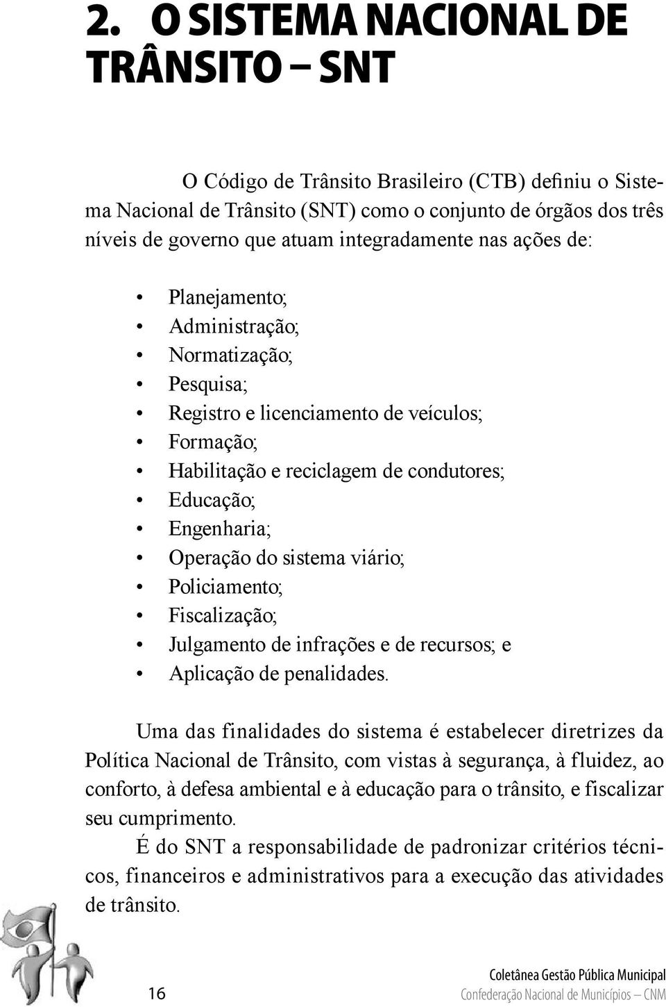 viário; Policiamento; Fiscalização; Julgamento de infrações e de recursos; e Aplicação de penalidades.