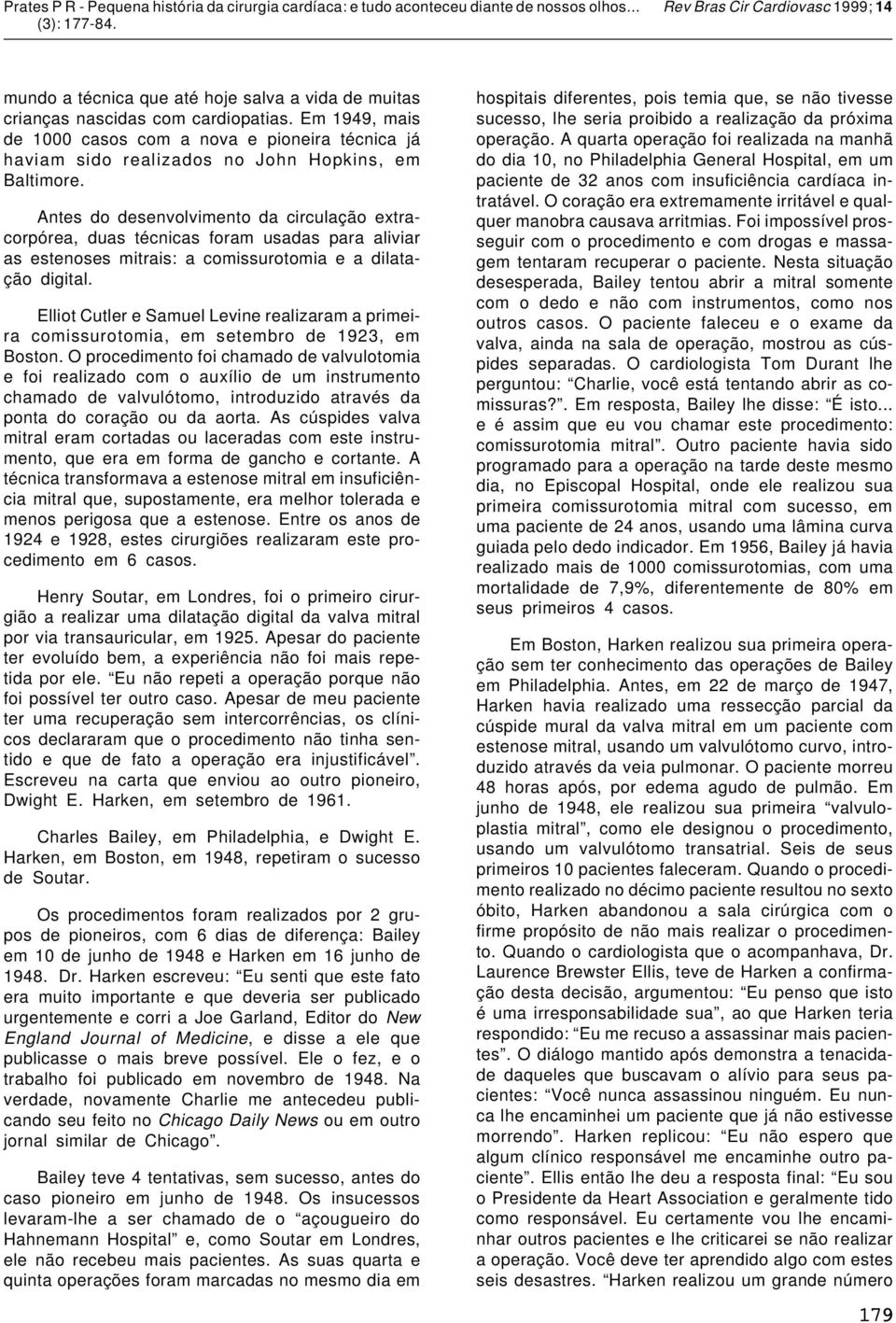 Antes do desenvolvimento da circulação extracorpórea, duas técnicas foram usadas para aliviar as estenoses mitrais: a comissurotomia e a dilatação digital.