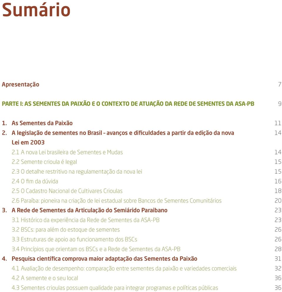 3 O detalhe restritivo na regulamentação da nova lei 2.4 O fim da dúvida 2.5 O Cadastro Nacional de Cultivares Crioulas 2.