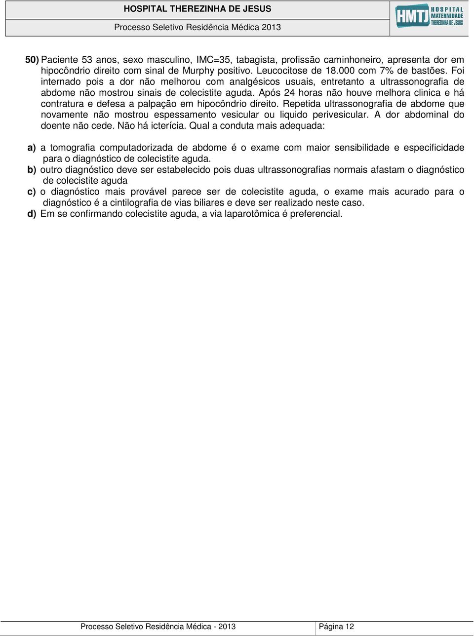 Após 24 horas não houve melhora clinica e há contratura e defesa a palpação em hipocôndrio direito.