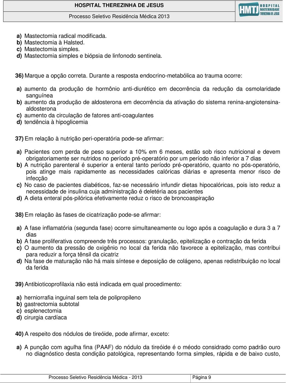 em decorrência da ativação do sistema renina-angiotensinaaldosterona c) aumento da circulação de fatores anti-coagulantes d) tendência à hipoglicemia 37) Em relação à nutrição peri-operatória pode-se