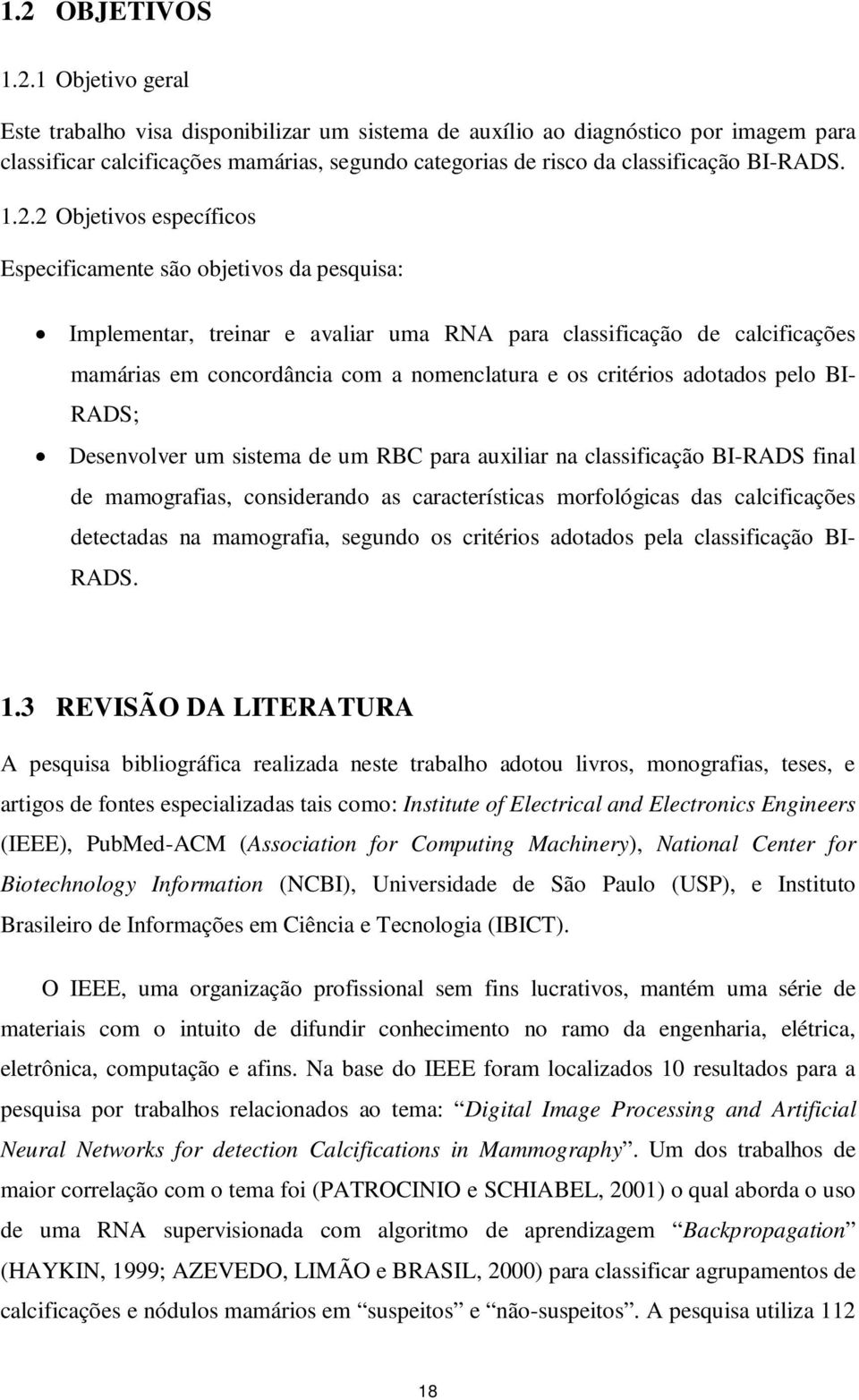 critérios adotados pelo BI- RADS; Desenvolver um sistema de um RBC para auxiliar na classificação BI-RADS final de mamografias, considerando as características morfológicas das calcificações