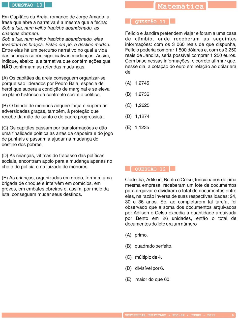 Assim, indique, abaixo, a alternativa que contém ações que NÃO confirmam as referidas mudanças.