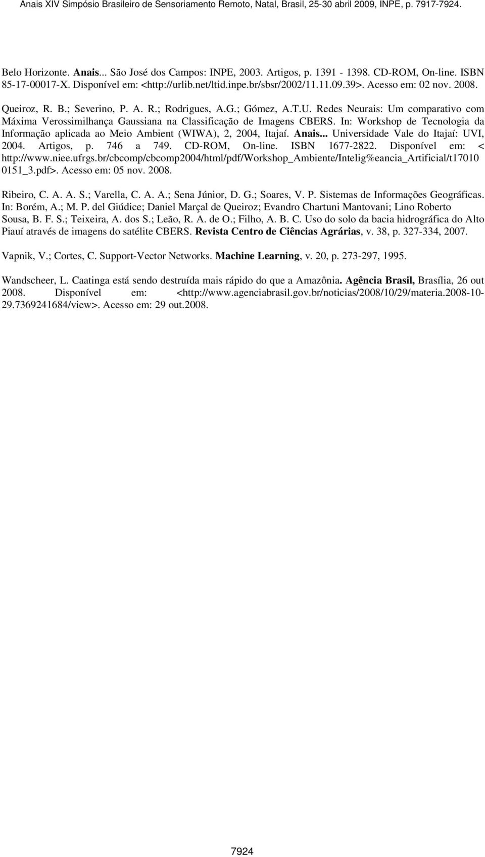 In: Workshop de Tecnologia da Informação aplicada ao Meio Ambient (WIWA), 2, 2004, Itajaí. Anais... Universidade Vale do Itajaí: UVI, 2004. Artigos, p. 746 a 749. CD-ROM, On-line. ISBN 677-2822.
