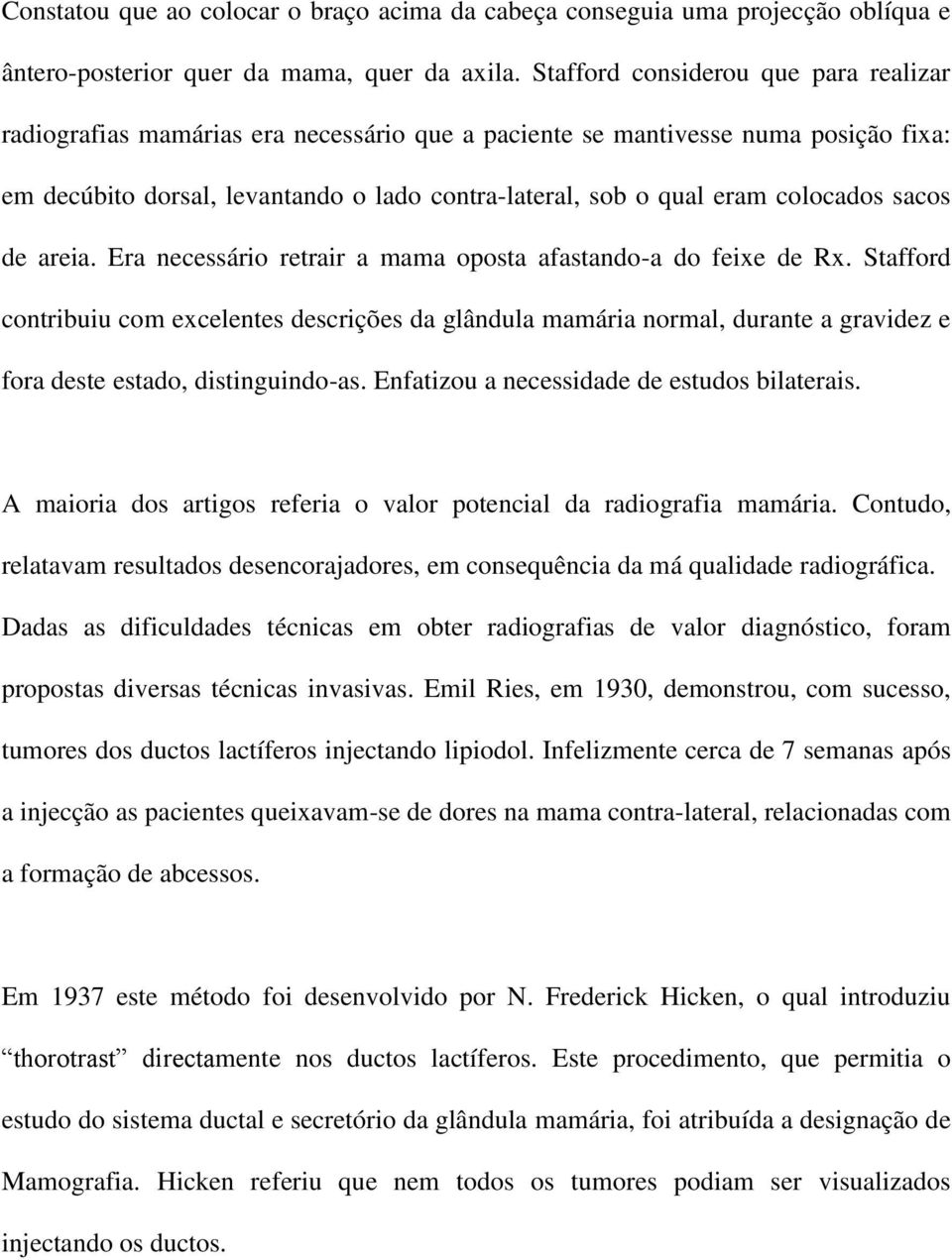 colocados sacos de areia. Era necessário retrair a mama oposta afastando-a do feixe de Rx.