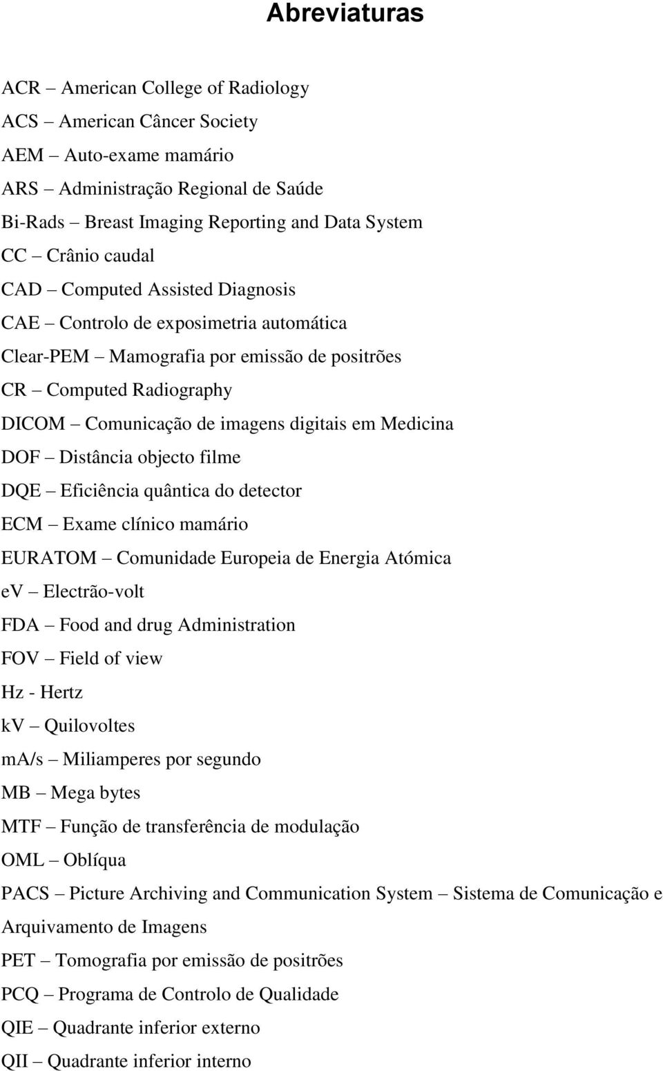 Distância objecto filme DQE Eficiência quântica do detector ECM Exame clínico mamário EURATOM Comunidade Europeia de Energia Atómica ev Electrão-volt FDA Food and drug Administration FOV Field of