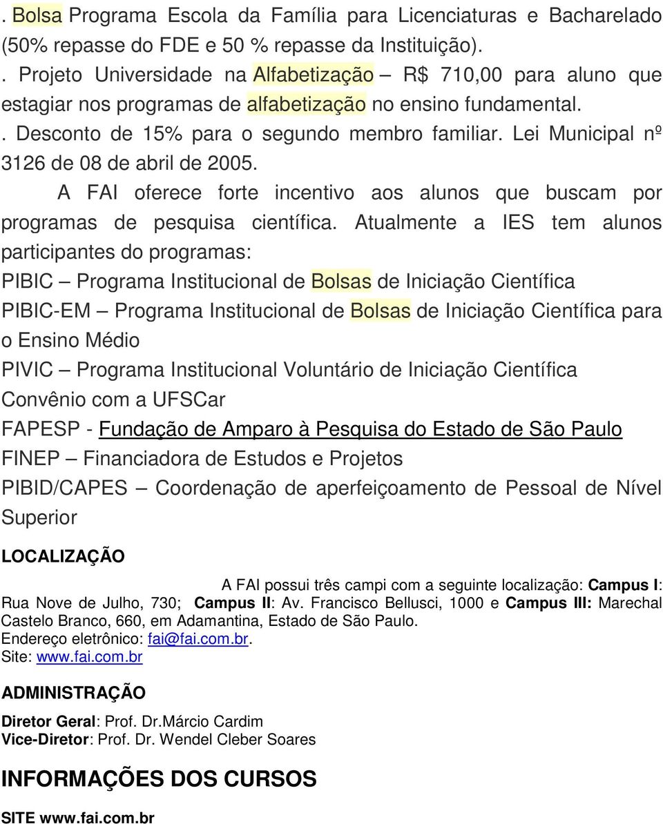 Lei Municipal nº 3126 de 08 de abril de 2005. A FAI oferece forte incentivo aos alunos que buscam por programas de pesquisa científica.