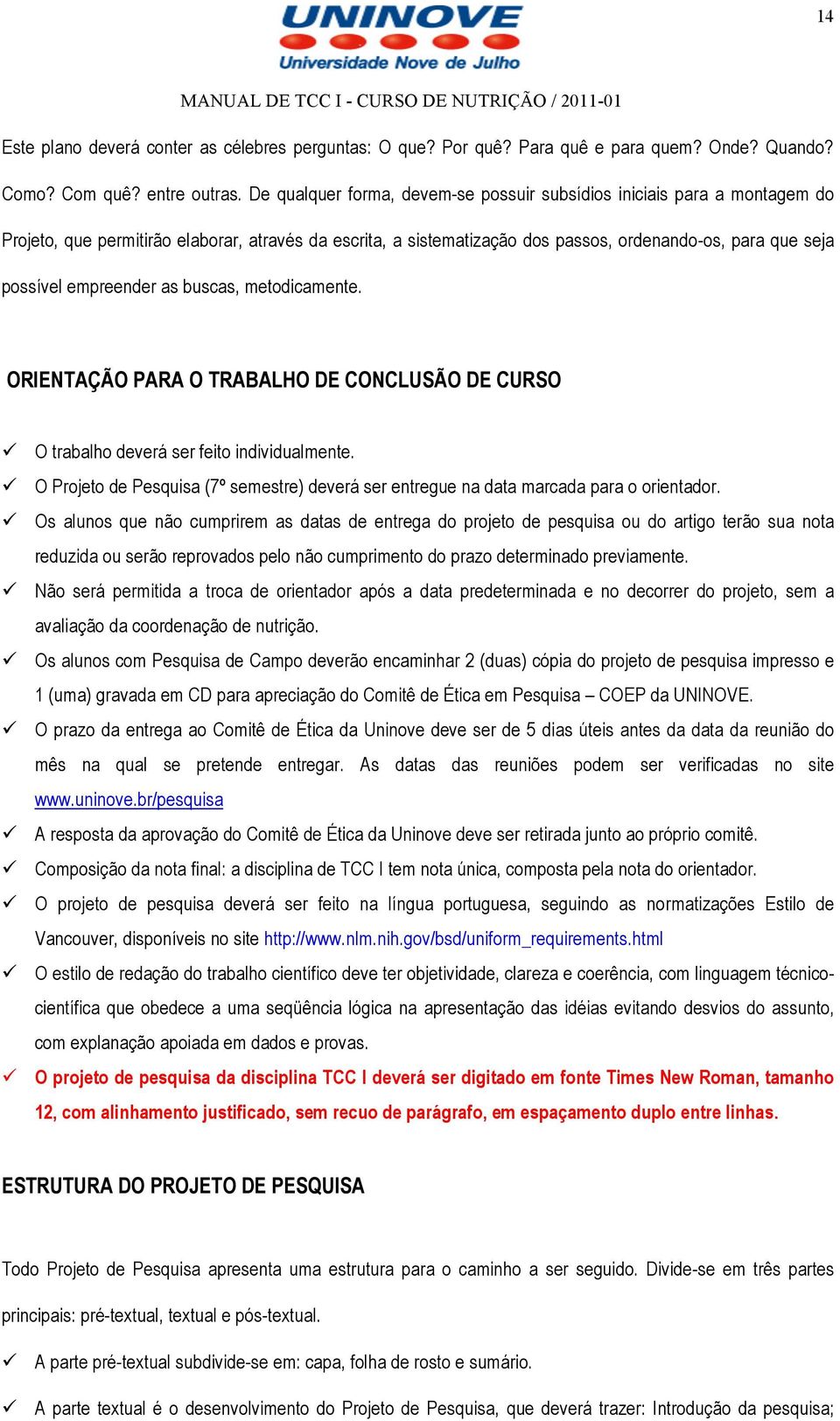 empreender as buscas, metodicamente. ORIENTAÇÃO PARA O TRABALHO DE CONCLUSÃO DE CURSO O trabalho deverá ser feito individualmente.