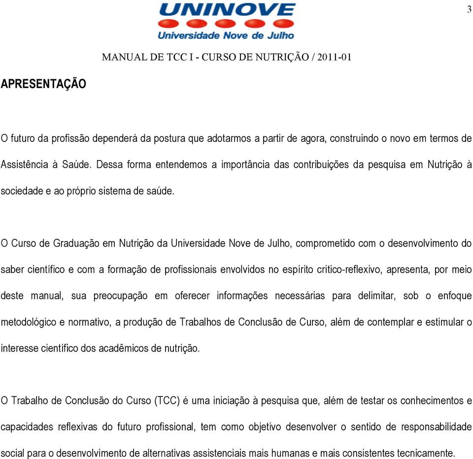 O Curso de Graduação em Nutrição da Universidade Nove de Julho, comprometido com o desenvolvimento do saber científico e com a formação de profissionais envolvidos no espírito crítico-reflexivo,