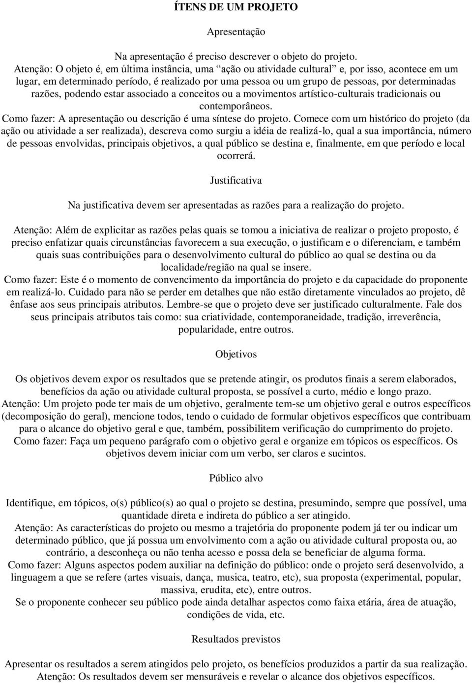 razões, podendo estar associado a conceitos ou a movimentos artístico-culturais tradicionais ou contemporâneos. Como fazer: A apresentação ou descrição é uma síntese do projeto.