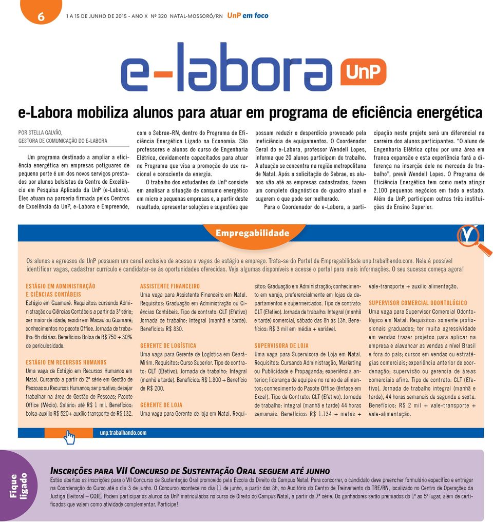 (e-labora). Eles atuam na parceria firmada pelos Centros de Excelência da UnP, e-labora e Empreende, com o Sebrae-RN, dentro do Programa de Eficiência Energética Ligado na Economia.