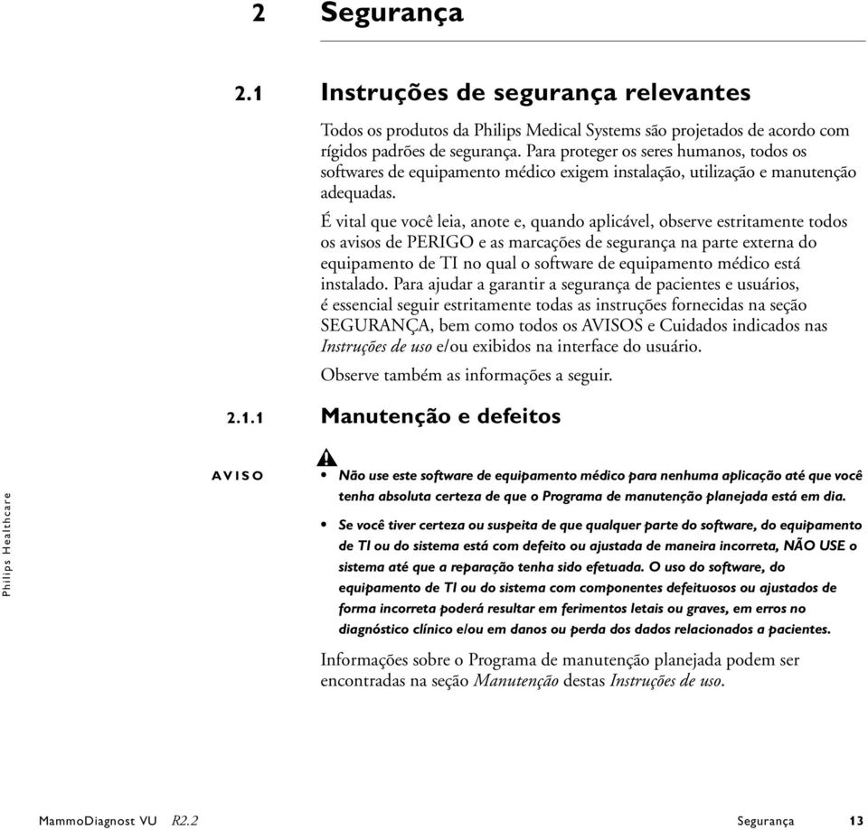 É vital que você leia, anote e, quando aplicável, observe estritamente todos os avisos de PERIGO e as marcações de segurança na parte externa do equipamento de TI no qual o software de equipamento