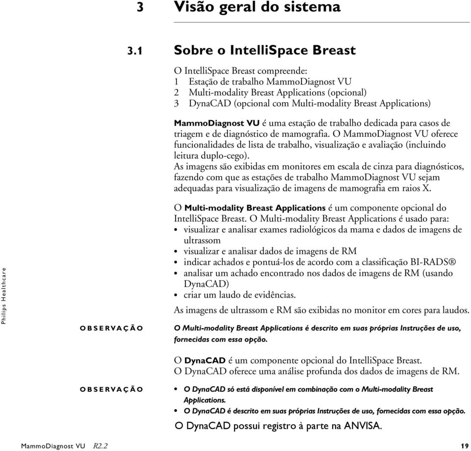 Applications) MammoDiagnost VU é uma estação de trabalho dedicada para casos de triagem e de diagnóstico de mamografia.