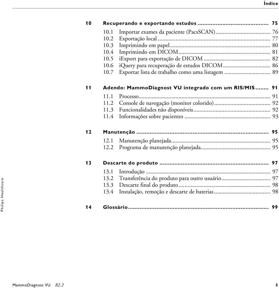 .. 91 11.1 Processo... 91 11.2 Console de navegação (monitor colorido)... 92 11.3 Funcionalidades não disponíveis... 92 11.4 Informações sobre pacientes... 93 12 Manutenção... 95 12.