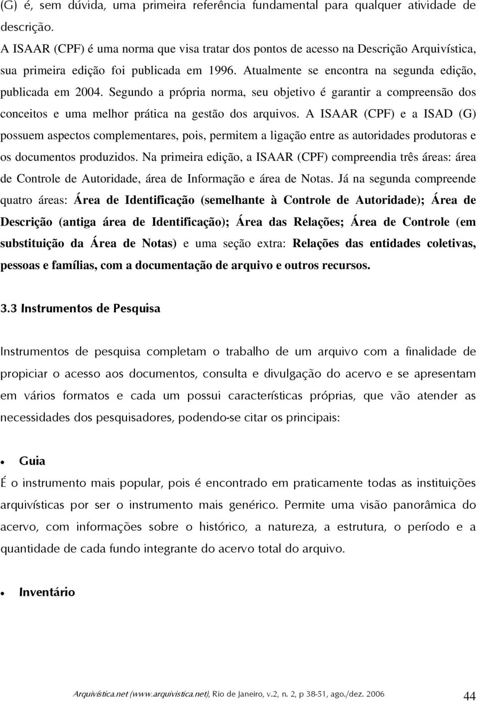 Segundo a própria norma, seu objetivo é garantir a compreensão dos conceitos e uma melhor prática na gestão dos arquivos.