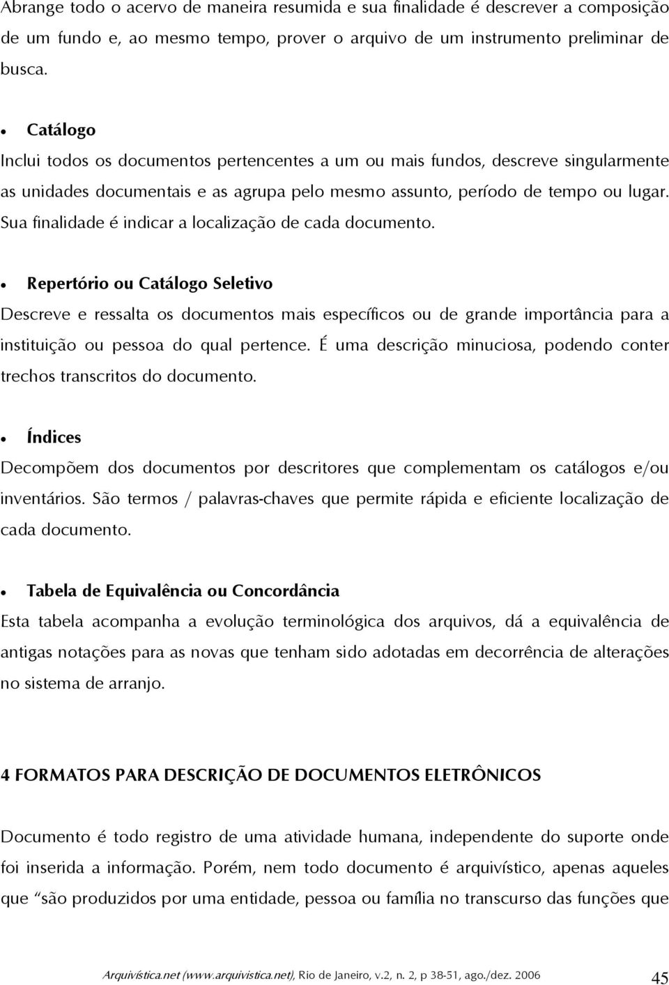 Sua finalidade é indicar a localização de cada documento.