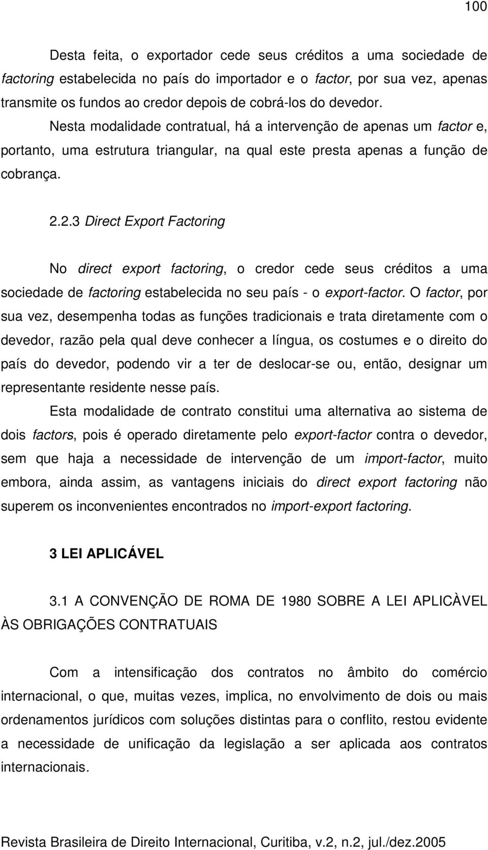 2.3 Direct Export Factoring No direct export factoring, o credor cede seus créditos a uma sociedade de factoring estabelecida no seu país - o export-factor.