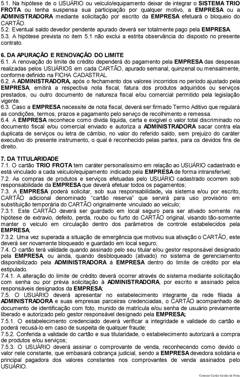 1 não exclui a estrita observância do disposto no presente contrato. 6. DA APURAÇÃO E RENOVAÇÃO DO LIMITE 6.1. A renovação do limite de crédito dependerá do pagamento pela EMPRESA das despesas