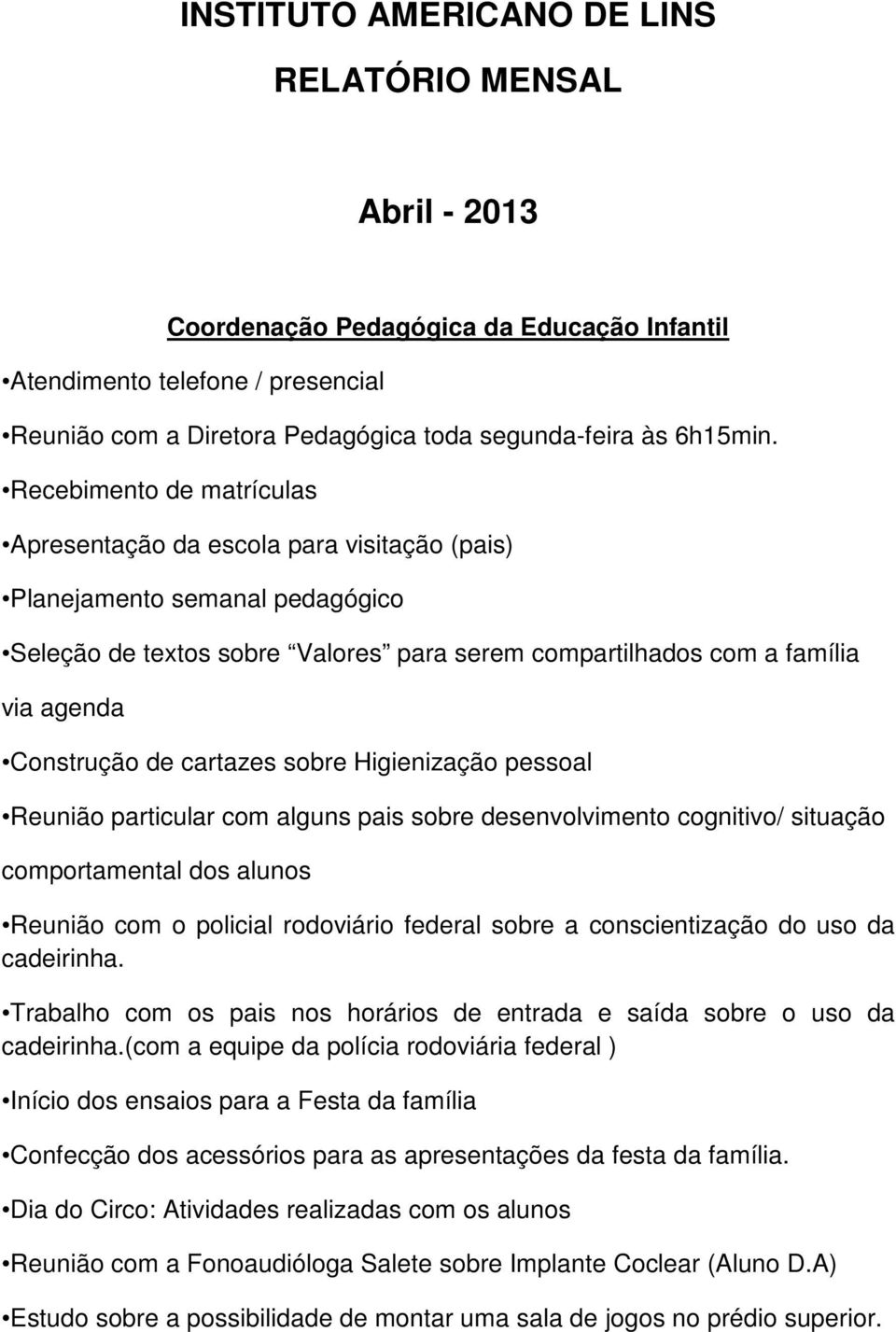 cartazes sobre Higienização pessoal Reunião particular com alguns pais sobre desenvolvimento cognitivo/ situação comportamental dos alunos Reunião com o policial rodoviário federal sobre a