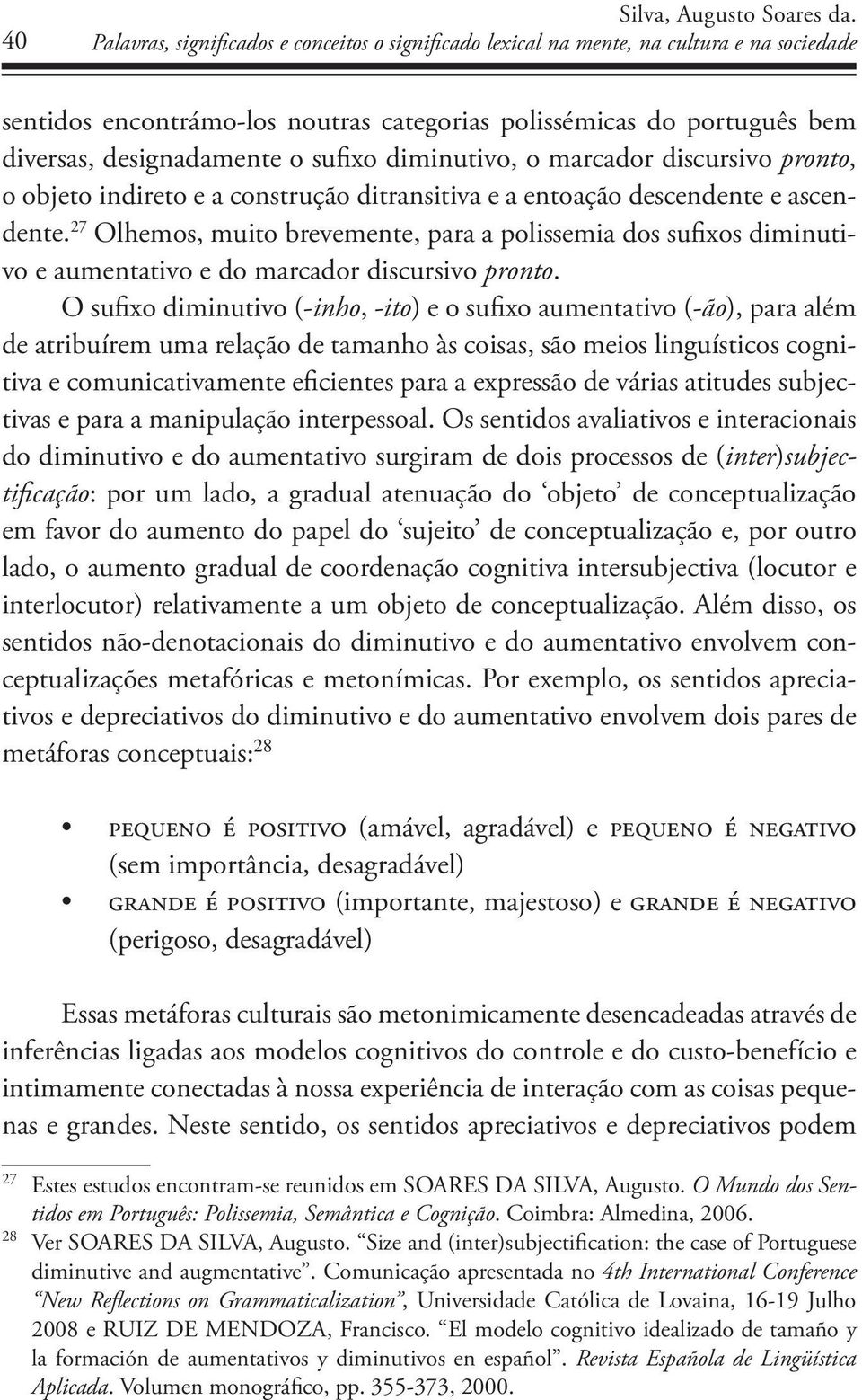 diminutivo, o marcador discursivo pronto, o objeto indireto e a construção ditransitiva e a entoação descendente e ascendente.