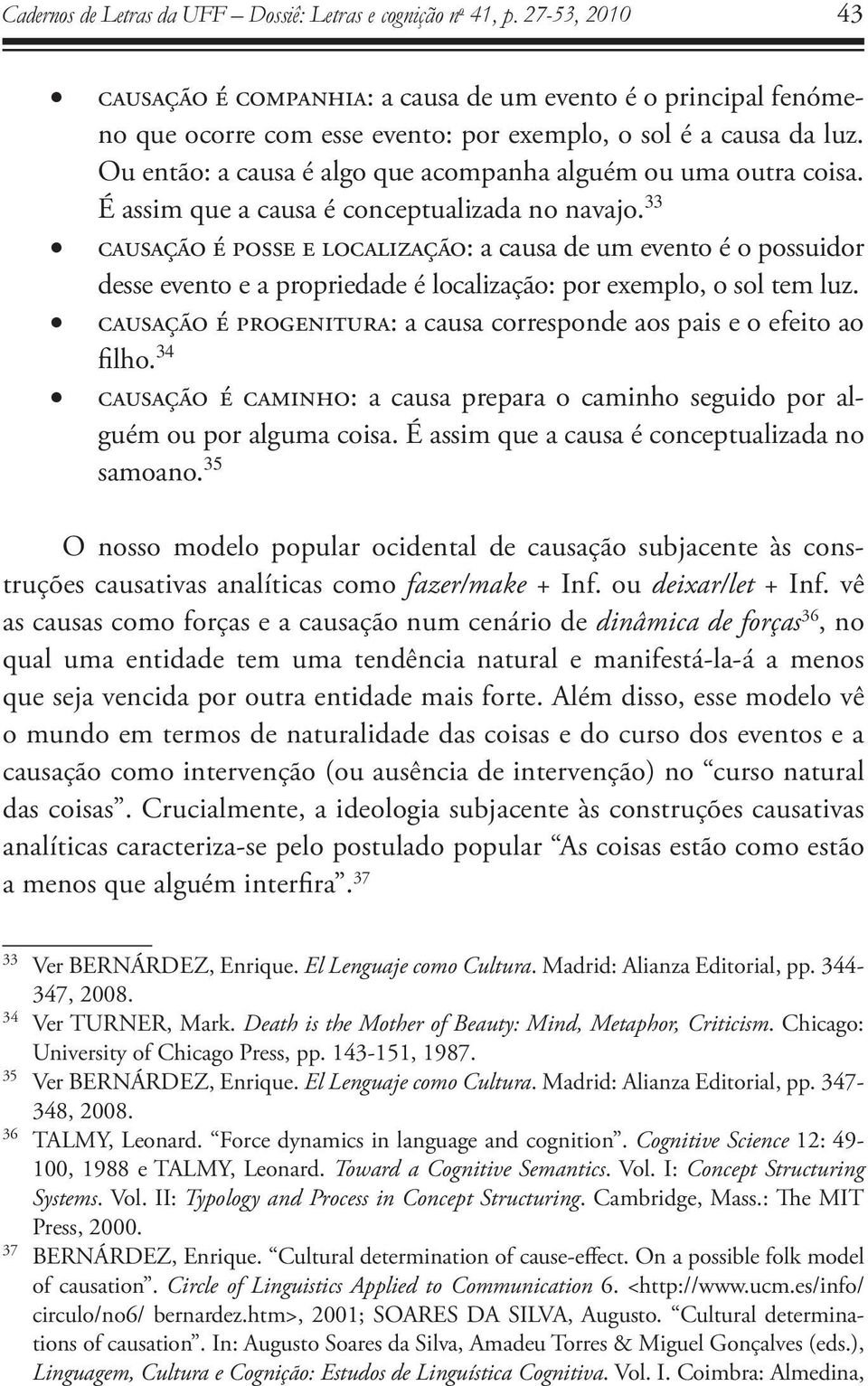 Ou então: a causa é algo que acompanha alguém ou uma outra coisa. É assim que a causa é conceptualizada no navajo.