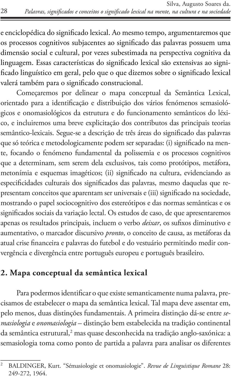 Essas características do significado lexical são extensivas ao significado linguístico em geral, pelo que o que dizemos sobre o significado lexical valerá também para o significado construcional.