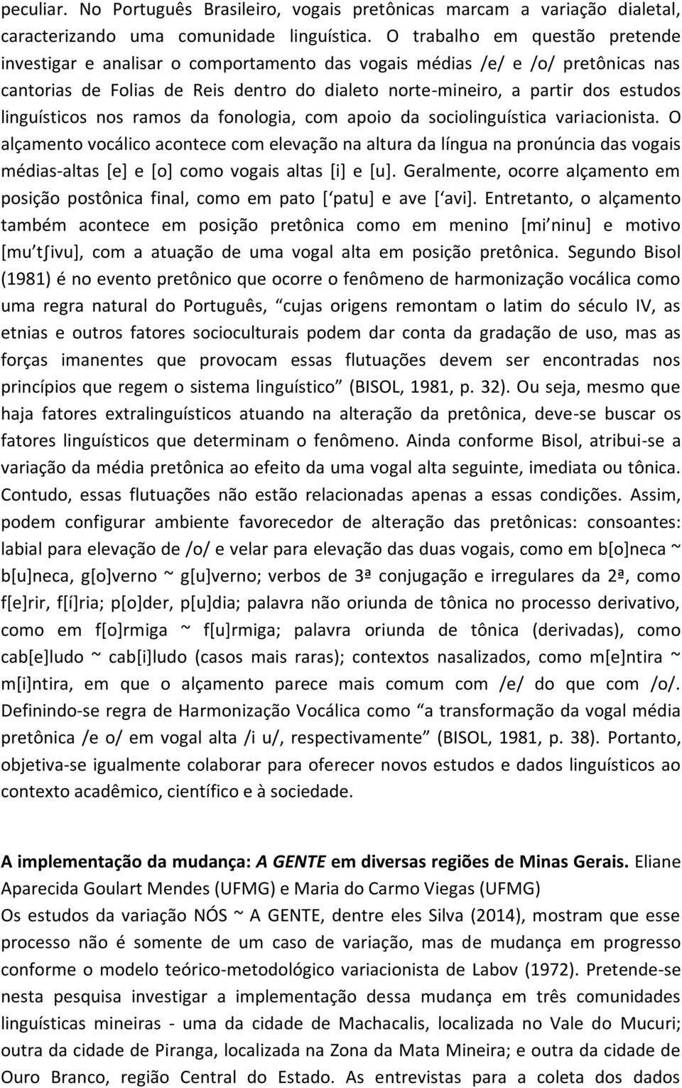 linguísticos nos ramos da fonologia, com apoio da sociolinguística variacionista.