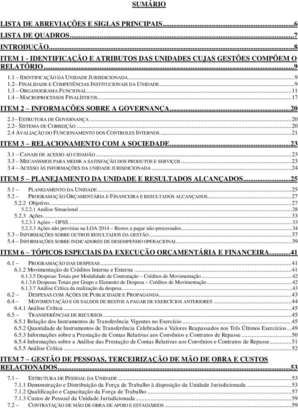 .. 17 ITEM 2 INFORMAÇÕES SOBRE A GOVERNANÇA... 20 2.1 ESTRUTURA DE GOVERNANÇA... 20 2.2 SISTEMA DE CORREIÇÃO... 20 2.4 AVALIAÇÃO DO FUNCIONAMENTO DOS CONTROLES INTERNOS.