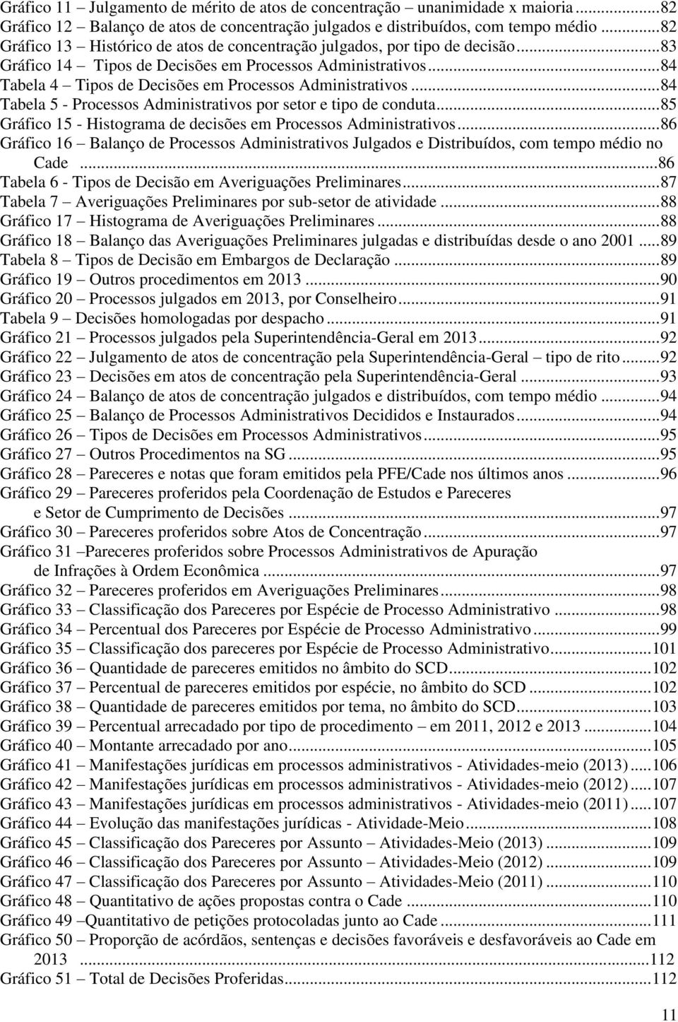 .. 84 Tabela 4 Tipos de Decisões em Processos Administrativos... 84 Tabela 5 - Processos Administrativos por setor e tipo de conduta.