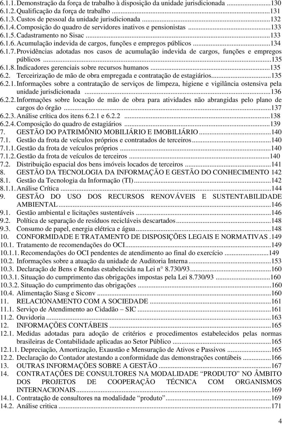 Providências adotadas nos casos de acumulação indevida de cargos, funções e empregos públicos...135 6.1.8. Indicadores gerenciais sobre recursos humanos...135 6.2.