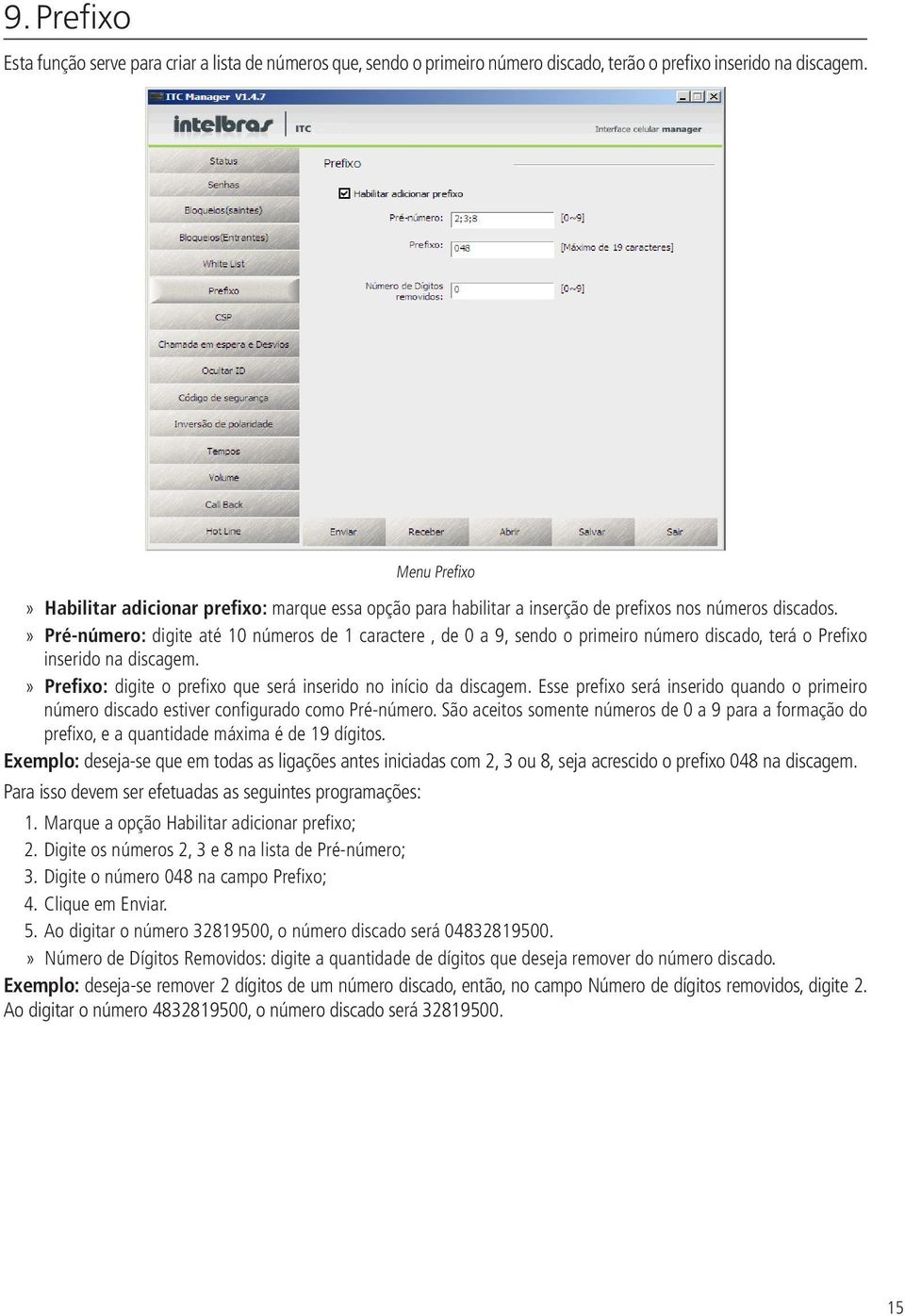 Pré-número: digite até 10 números de 1 caractere, de 0 a 9, sendo o primeiro número discado, terá o Prefixo inserido na discagem. Prefixo: digite o prefixo que será inserido no início da discagem.