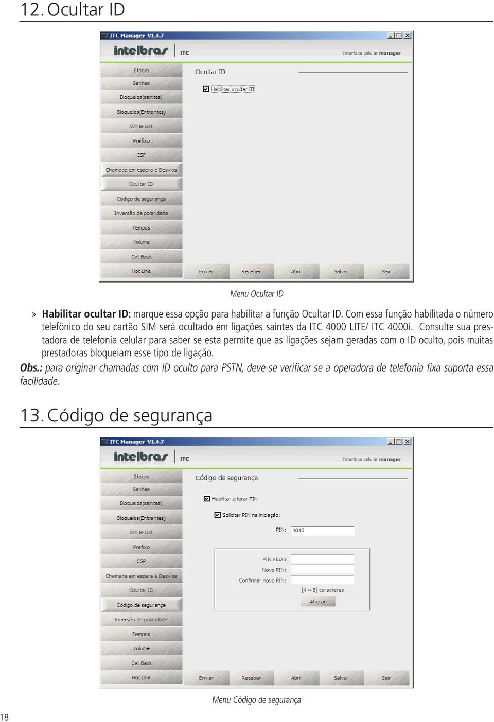 Consulte sua prestadora de telefonia celular para saber se esta permite que as ligações sejam geradas com o ID oculto, pois muitas prestadoras