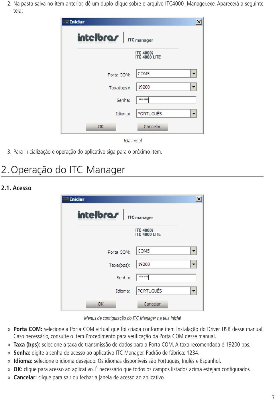 Acesso Menus de configuração do ITC Manager na tela inicial Porta COM: selecione a Porta COM virtual que foi criada conforme item Instalação do Driver USB desse manual.
